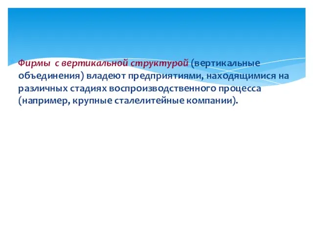 Фирмы с вертикальной структурой (вертикальные объединения) владеют предприятиями, находящимися на различных стадиях