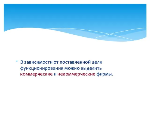 В зависимости от поставленной цели функционирования можно выделить коммерческие и некоммерческие фирмы.