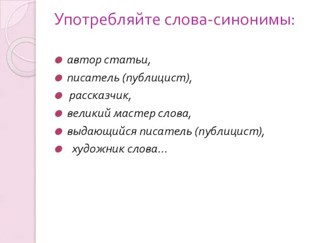 Употребляйте слова-синонимы: автор статьи, писатель (публицист), рассказчик, великий мастер слова, выдающийся писатель (публицист), художник слова…