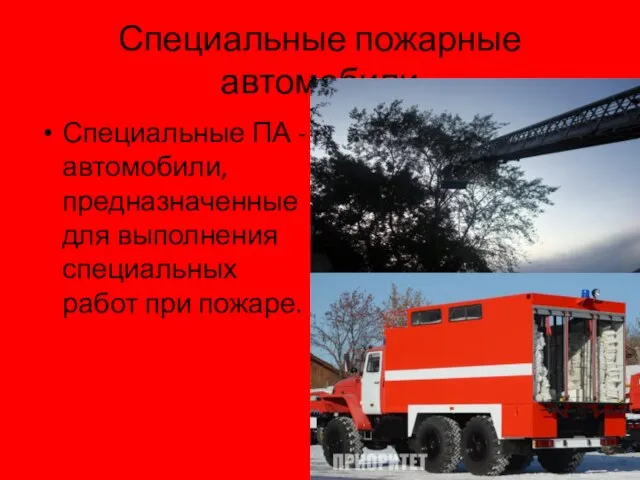 Специальные пожарные автомобили Специальные ПА - автомобили, предназначенные для выполнения специальных работ при пожаре.