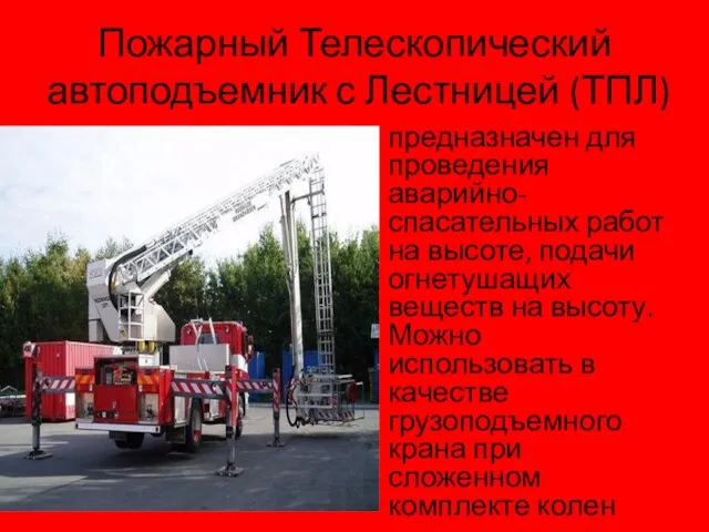 Пожарный Телескопический автоподъемник с Лестницей (ТПЛ) предназначен для проведения аварийно-спасательных работ на