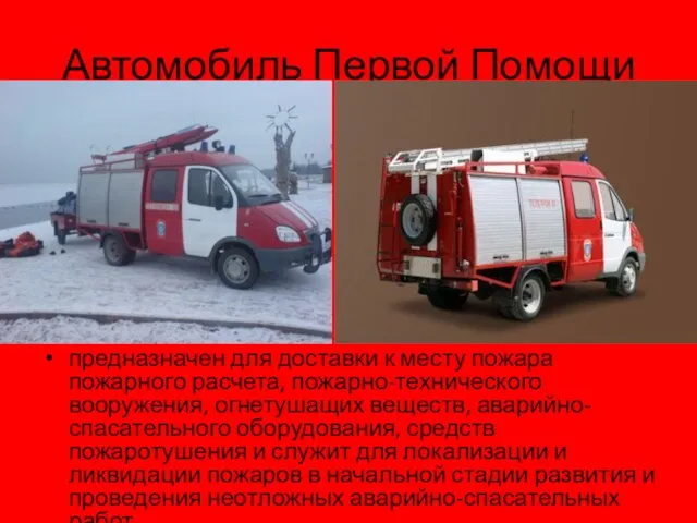 Автомобиль Первой Помощи предназначен для доставки к месту пожара пожарного расчета, пожарно-технического