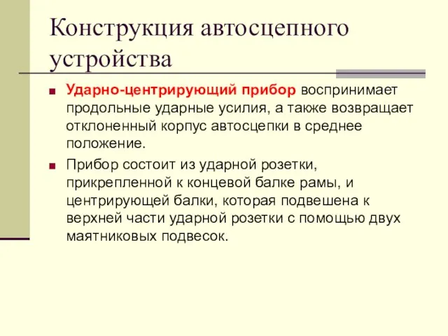 Конструкция автосцепного устройства Ударно-центрирующий прибор воспринимает продольные ударные усилия, а также возвращает