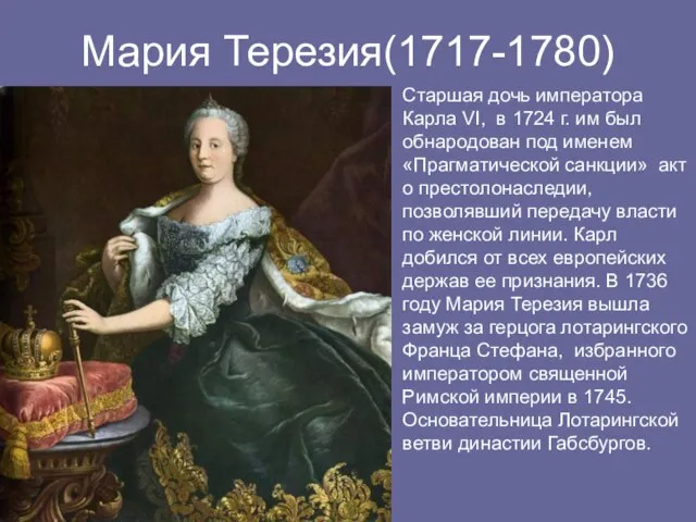 Мария Терезия(1717-1780) Старшая дочь императора Карла VI, в 1724 г. им был