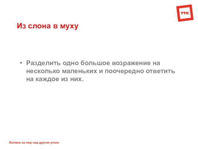 Из слона в муху Разделить одно большое возражение на несколько маленьких и