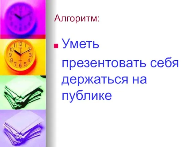 Алгоритм: Уметь презентовать себя держаться на публике