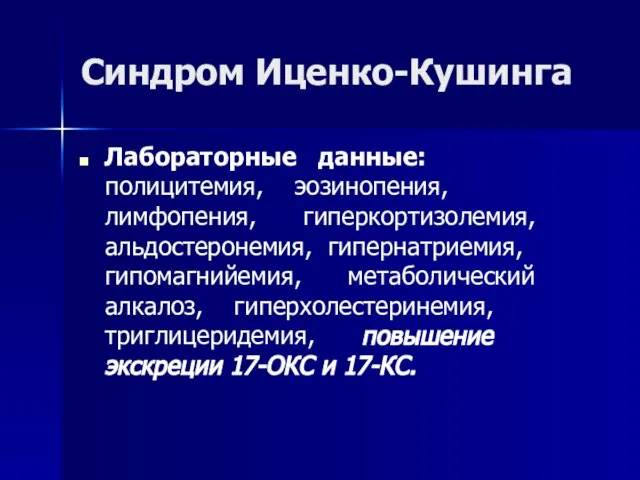 Синдром Иценко-Кушинга Лабораторные данные: полицитемия, эозинопения, лимфопения, гиперкортизолемия, альдостеронемия, гипернатриемия, гипомагнийемия, метаболический