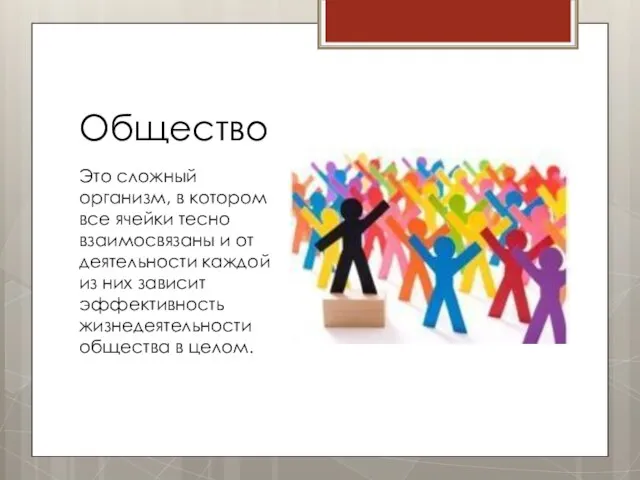 Общество Это сложный организм, в котором все ячейки тесно взаимосвязаны и от