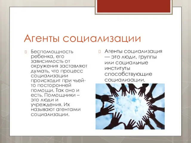 Агенты социализации Беспомощность ребенка, его зависимость от окружения заставляют думать, что процесс