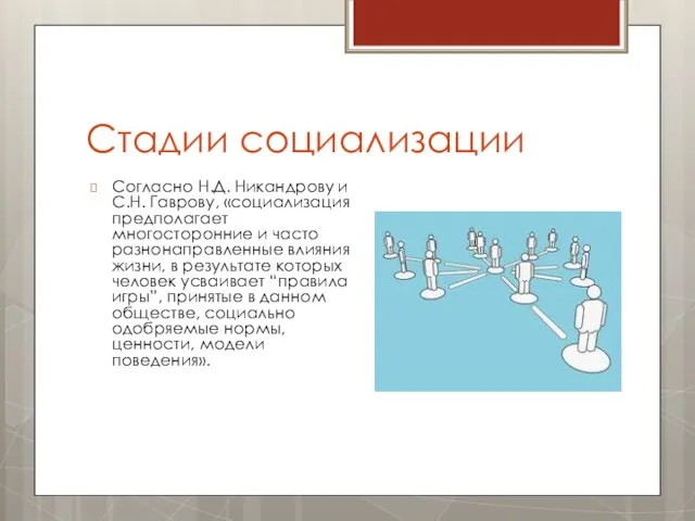 Стадии социализации Согласно Н.Д. Никандрову и С.Н. Гаврову, «социализация предполагает многосторонние и