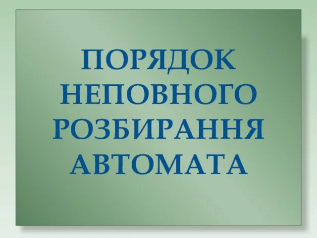 ПОРЯДОК НЕПОВНОГО РОЗБИРАННЯ АВТОМАТА