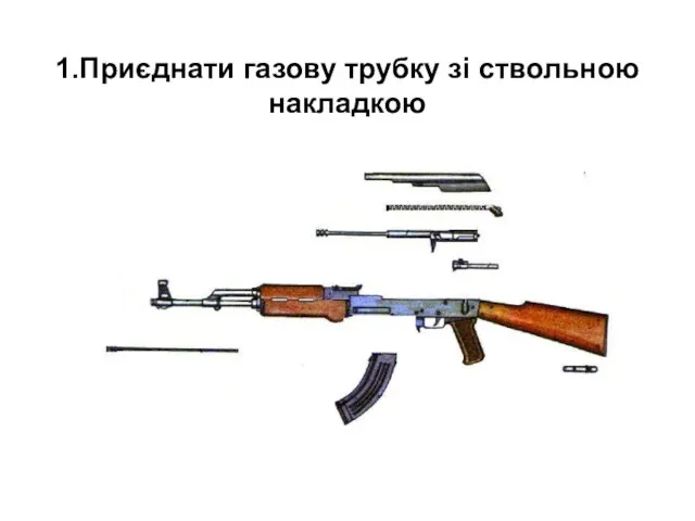 1.Приєднати газову трубку зі ствольною накладкою