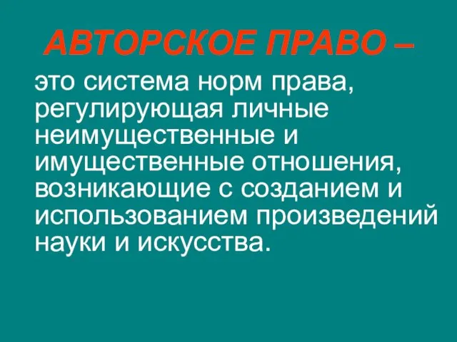 АВТОРСКОЕ ПРАВО – это система норм права, регулирующая личные неимущественные и имущественные