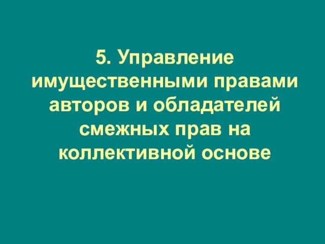 5. Управление имущественными правами авторов и обладателей смежных прав на коллективной основе