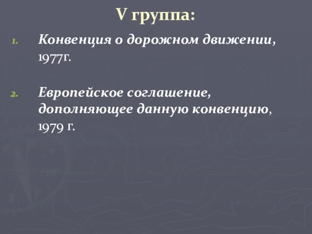 V группа: Конвенция о дорожном движении, 1977г. Европейское соглашение, дополняющее данную конвенцию, 1979 г.