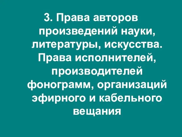 3. Права авторов произведений науки, литературы, искусства. Права исполнителей, производителей фонограмм, организаций эфирного и кабельного вещания