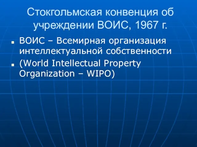 Стокгольмская конвенция об учреждении ВОИС, 1967 г. ВОИС – Всемирная организация интеллектуальной