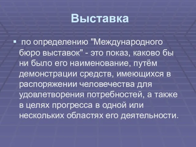 Выставка по определению "Международного бюро выставок" - это показ, каково бы ни