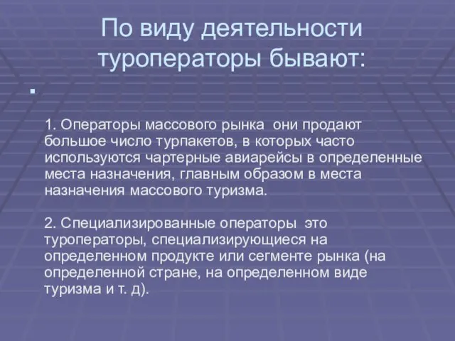 По виду деятельности туроператоры бывают: 1. Операторы массового рынка они продают большое