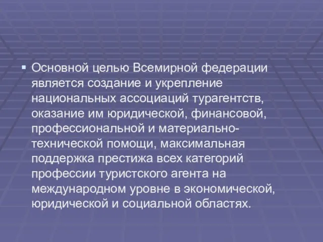 Основной целью Всемирной федерации является создание и укрепление национальных ассоциаций турагентств, оказание