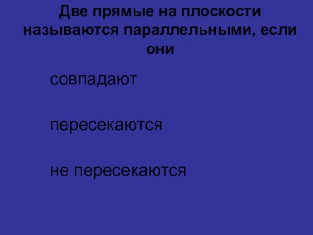 Две прямые на плоскости называются параллельными, если они совпадают пересекаются не пересекаются