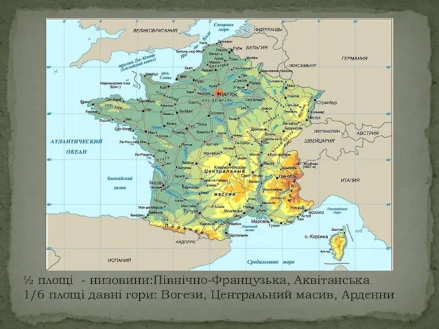 ½ площі - низовини:Північно-Французька, Аквітанська 1/6 площі давні гори: Вогези, Центральний масив, Арденни