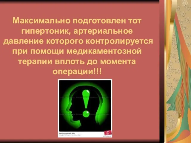 Максимально подготовлен тот гипертоник, артериальное давление которого контролируется при помощи медикаментозной терапии вплоть до момента операции!!!