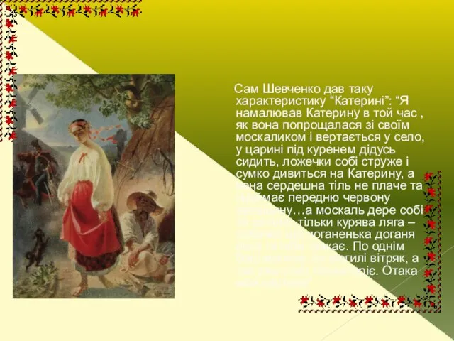Сам Шевченко дав таку характеристику “Катерині”: “Я намалював Катерину в той час