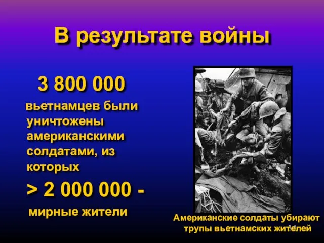 В результате войны 3 800 000 вьетнамцев были уничтожены американскими солдатами, из