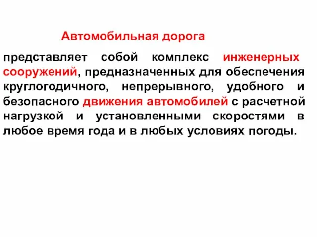 Автомобильная дорога представляет собой комплекс инженерных сооружений, предназначенных для обеспечения круглогодичного, непрерывного,