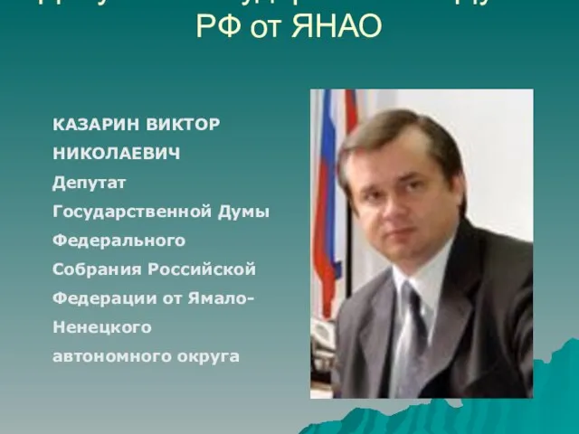 Депутаты Государственной Думы РФ от ЯНАО КАЗАРИН ВИКТОР НИКОЛАЕВИЧ Депутат Государственной Думы