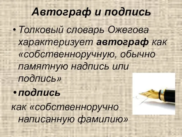 Автограф и подпись Толковый словарь Ожегова характеризует автограф как «собственноручную, обычно памятную