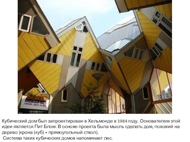 Кубический дом был запроектирован в Хельмонде в 1984 году. Основателем этой идеи