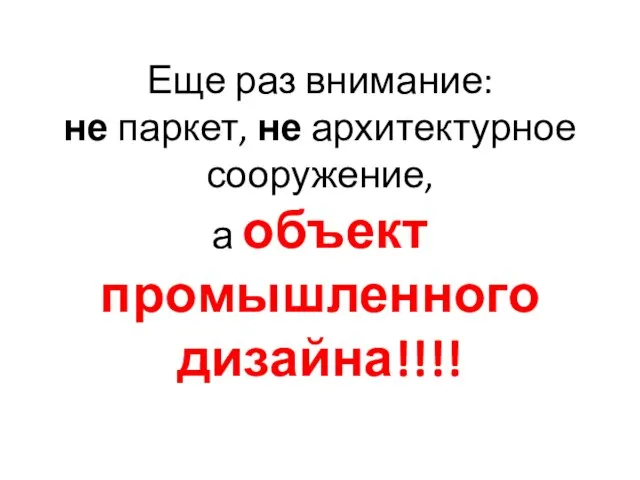 Еще раз внимание: не паркет, не архитектурное сооружение, а объект промышленного дизайна!!!!