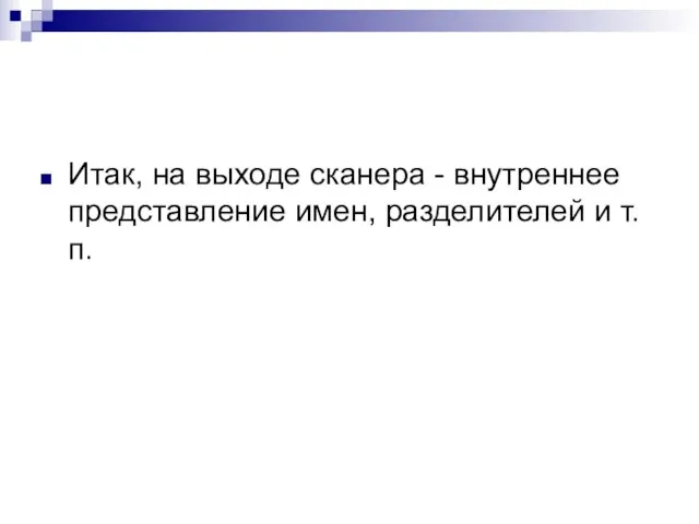 Итак, на выходе сканера - внутреннее представление имен, разделителей и т.п.