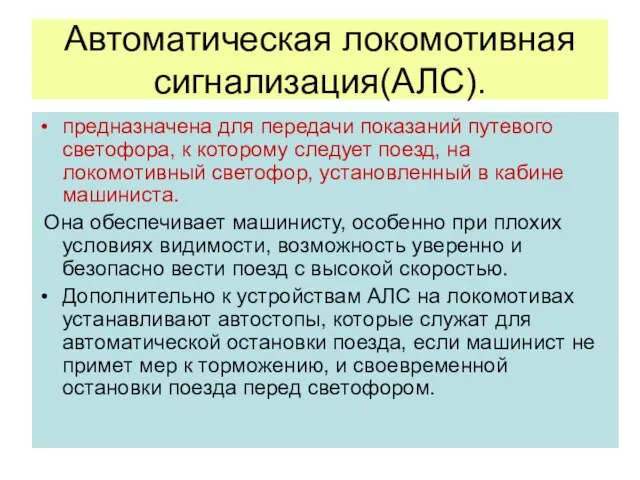 Автоматическая локомотивная сигнализация(АЛС). предназначена для передачи показаний путевого светофора, к которому следует