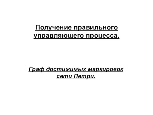 Получение правильного управляющего процесса. Граф достижимых маркировок сети Петри.