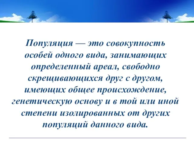 Популяция — это совокупность особей одного вида, занимающих определенный ареал, свободно скрещивающихся