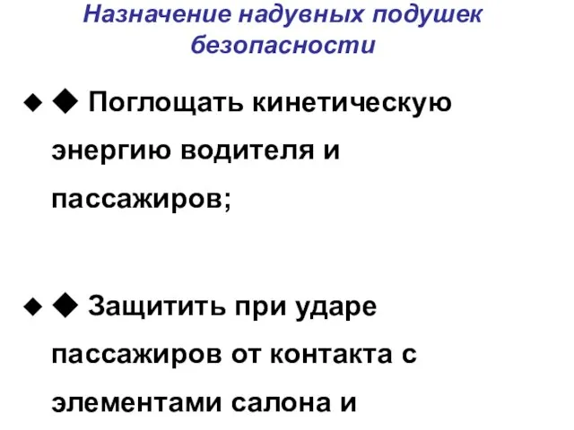 Назначение надувных подушек безопасности ◆ Поглощать кинетическую энергию водителя и пассажиров; ◆