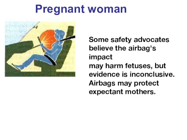 Pregnant woman Some safety advocates believe the airbag's impact may harm fetuses,