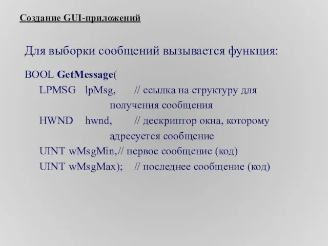 Создание GUI-приложений Для выборки сообщений вызывается функция: BOOL GetMessage( LPMSG lpMsg, //