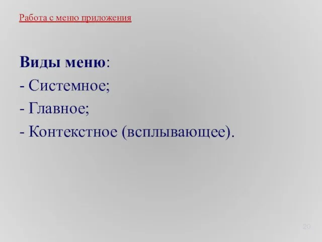 Виды меню: - Системное; - Главное; - Контекстное (всплывающее). Работа с меню приложения