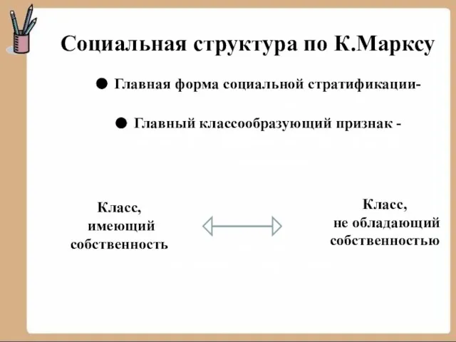 Социальная структура по К.Марксу Главная форма социальной стратификации- общественный класс Главный классообразующий