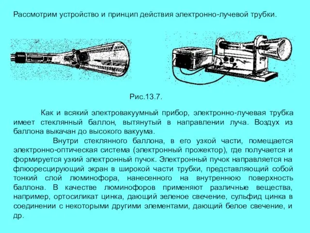 Рассмотрим устройство и принцип действия электронно-лучевой трубки. Рис.13.7. Как и всякий электровакуумный