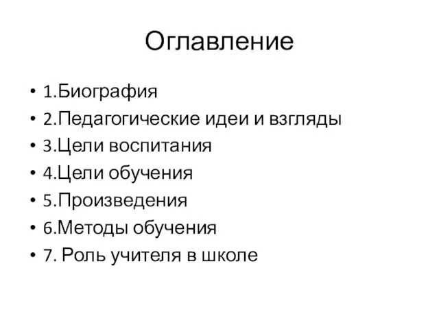 Оглавление 1.Биография 2.Педагогические идеи и взгляды 3.Цели воспитания 4.Цели обучения 5.Произведения 6.Методы