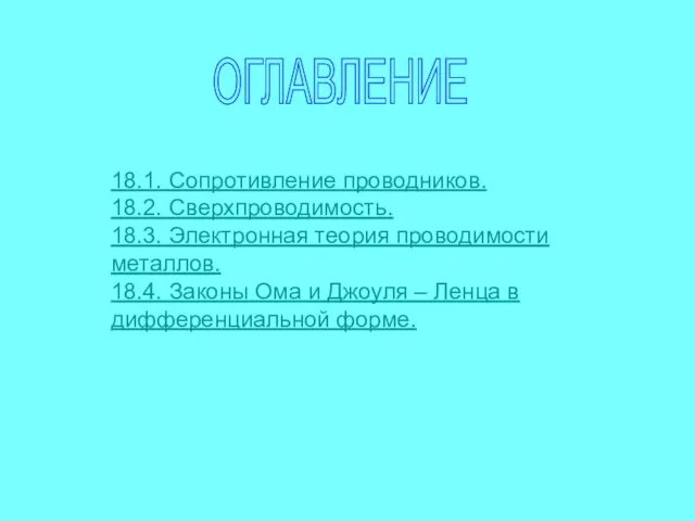 ОГЛАВЛЕНИЕ 18.1. Сопротивление проводников. 18.2. Сверхпроводимость. 18.3. Электронная теория проводимости металлов. 18.4.