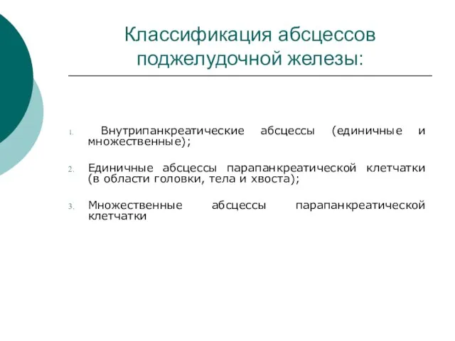 Классификация абсцессов поджелудочной железы: Внутрипанкреатические абсцессы (единичные и множественные); Единичные абсцессы парапанкреатической