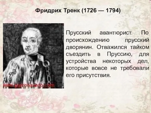 Фридрих Тренк (1726 — 1794) Прусский авантюрист. По происхождению прусский дворянин. Отважился