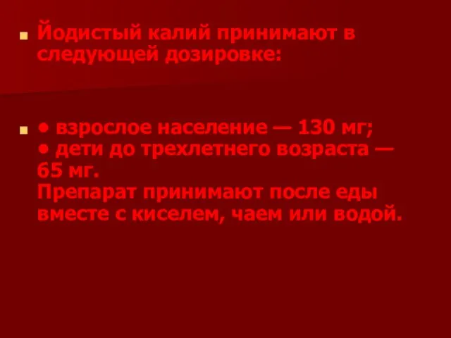 Йодистый калий принимают в следующей дозировке: • взрослое население — 130 мг;