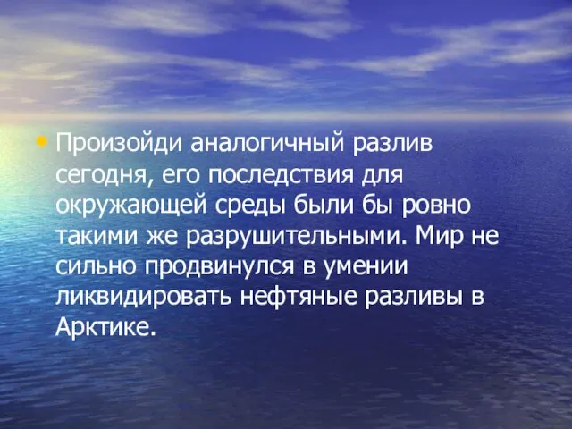 Произойди аналогичный разлив сегодня, его последствия для окружающей среды были бы ровно